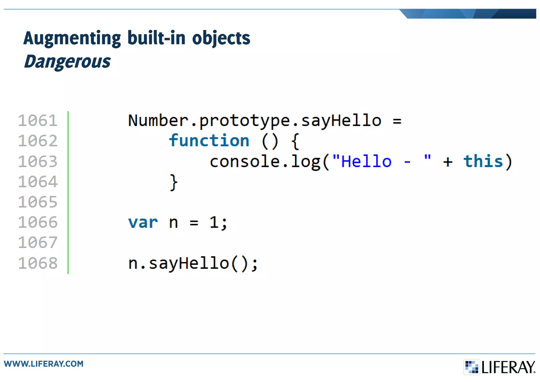 Augmenting built-in objects
Dangerous
 