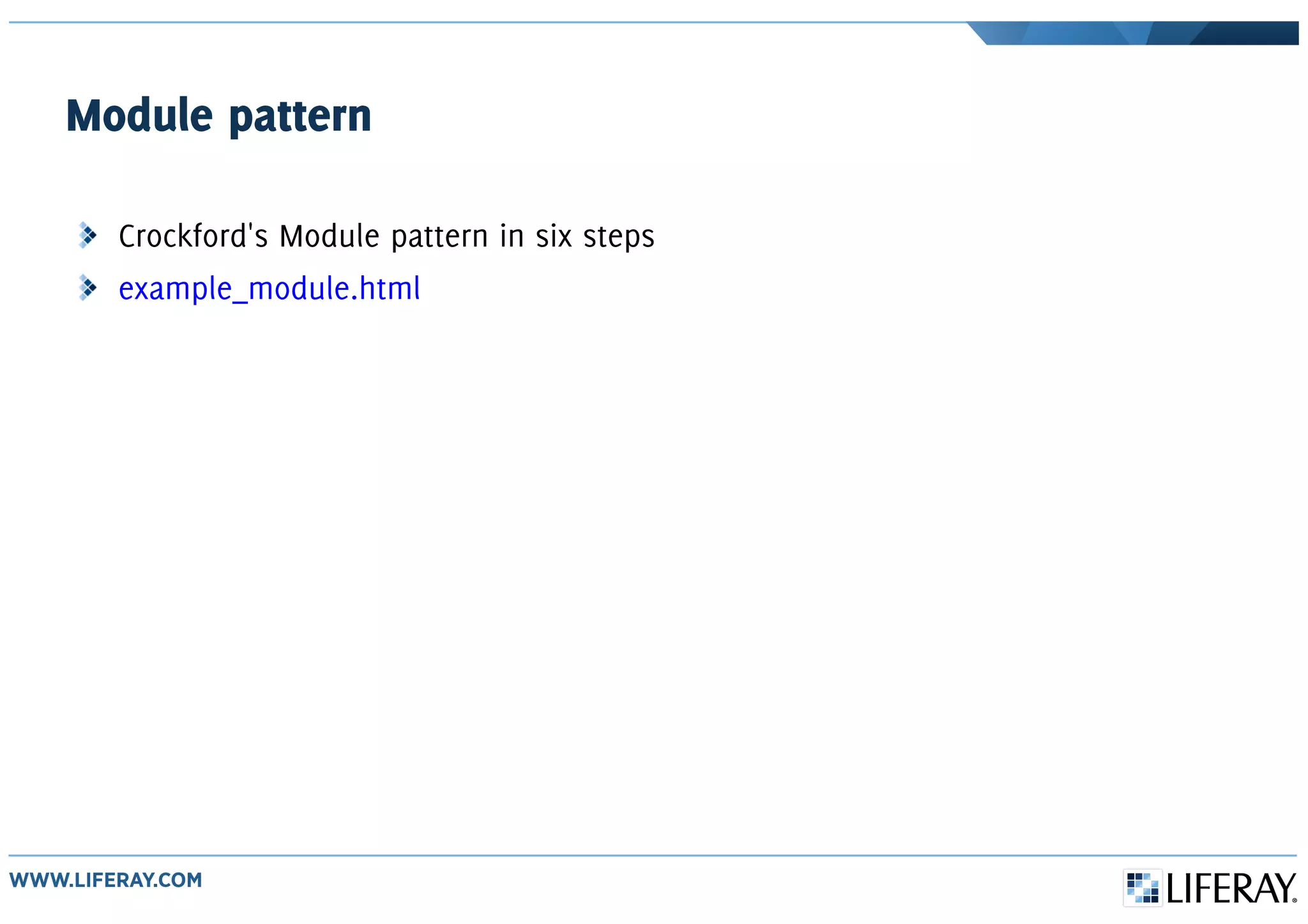 Module pattern
Crockford's Module pattern in six steps
example_module.html
 