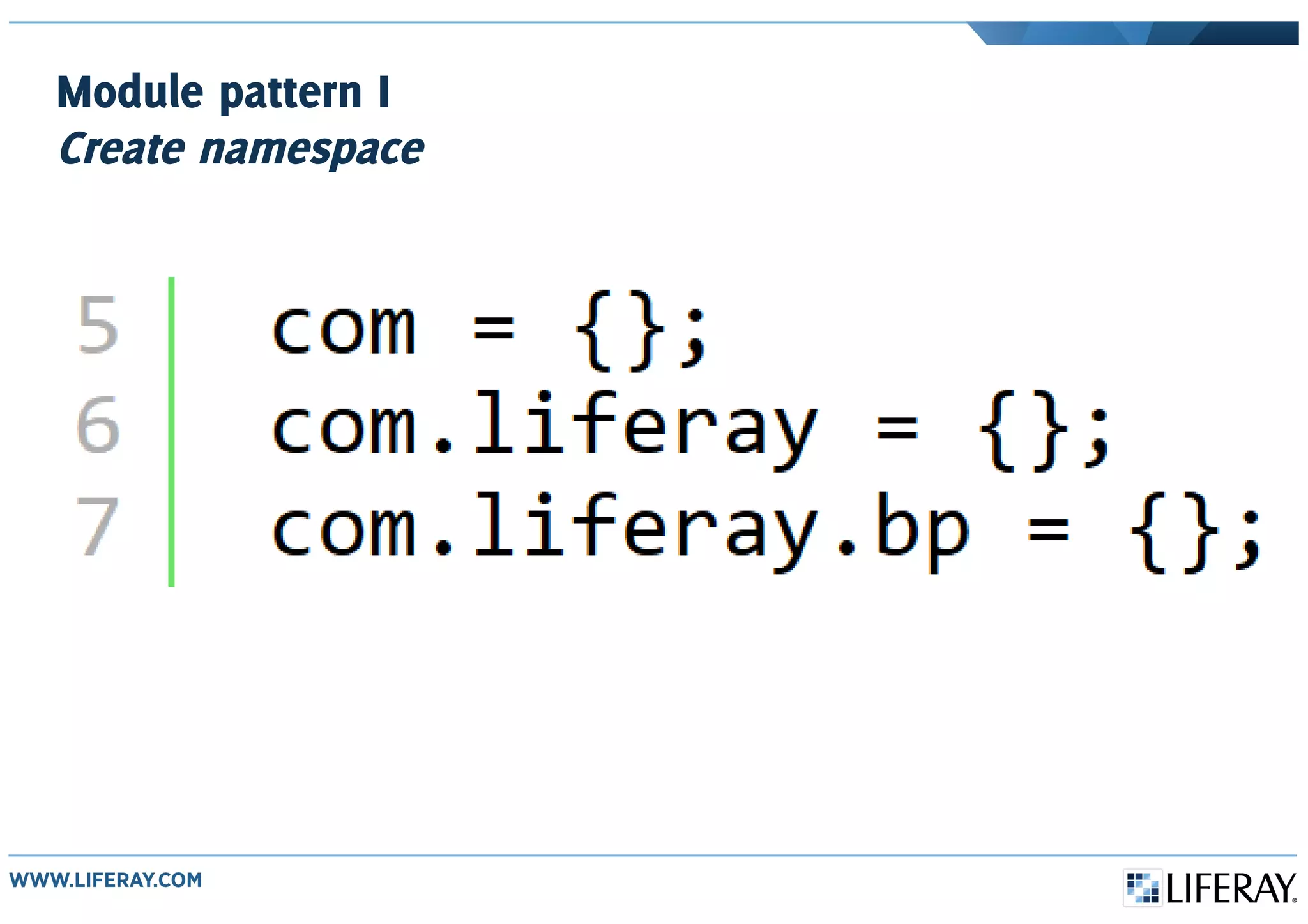 Module pattern I
Create namespace
 