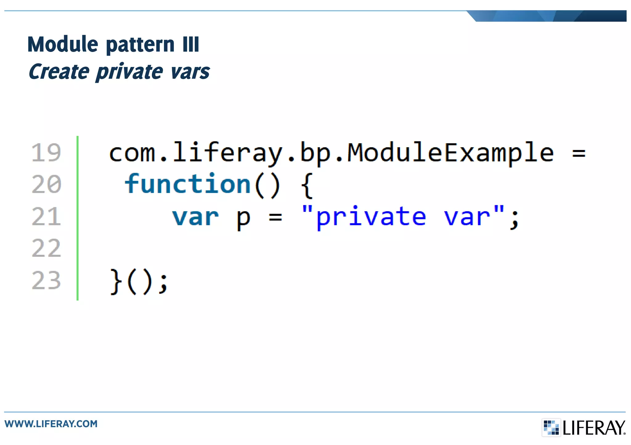 Module pattern III
Create private vars
 