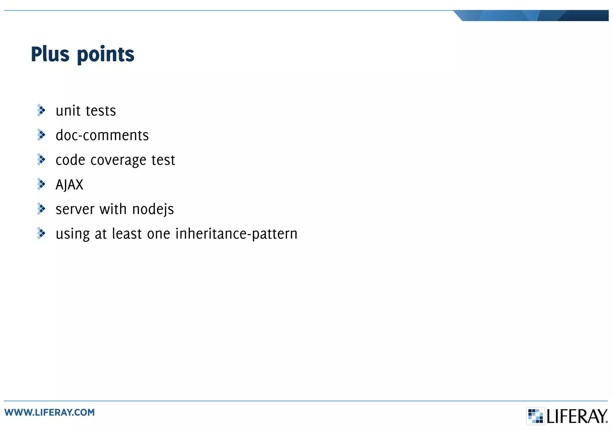 Plus points
unit tests
doc-comments
code coverage test
AJAX
server with nodejs
using at least one inheritance-pattern
 