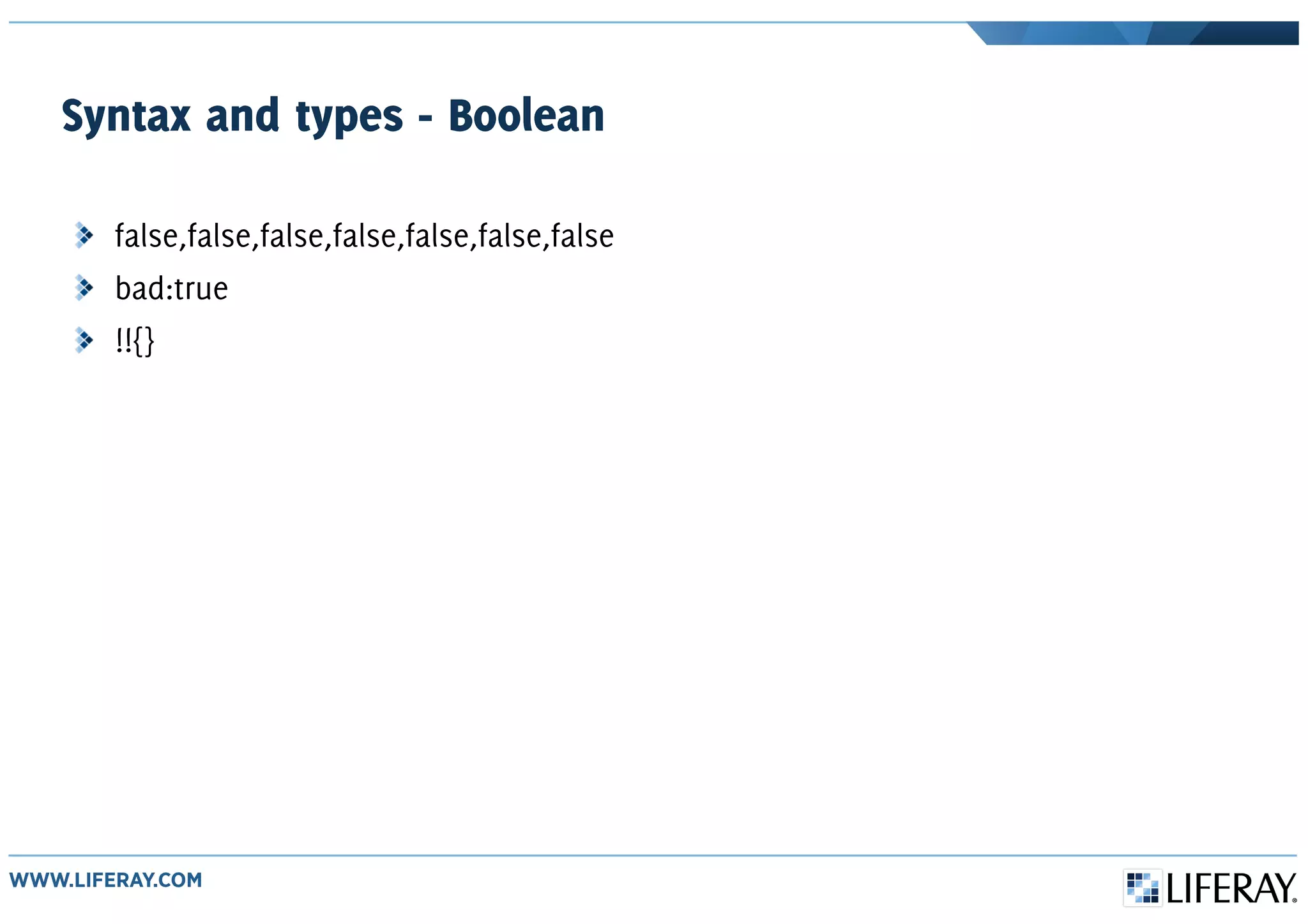 Syntax and types - Boolean
false,false,false,false,false,false,false
bad:true
!!{}
 