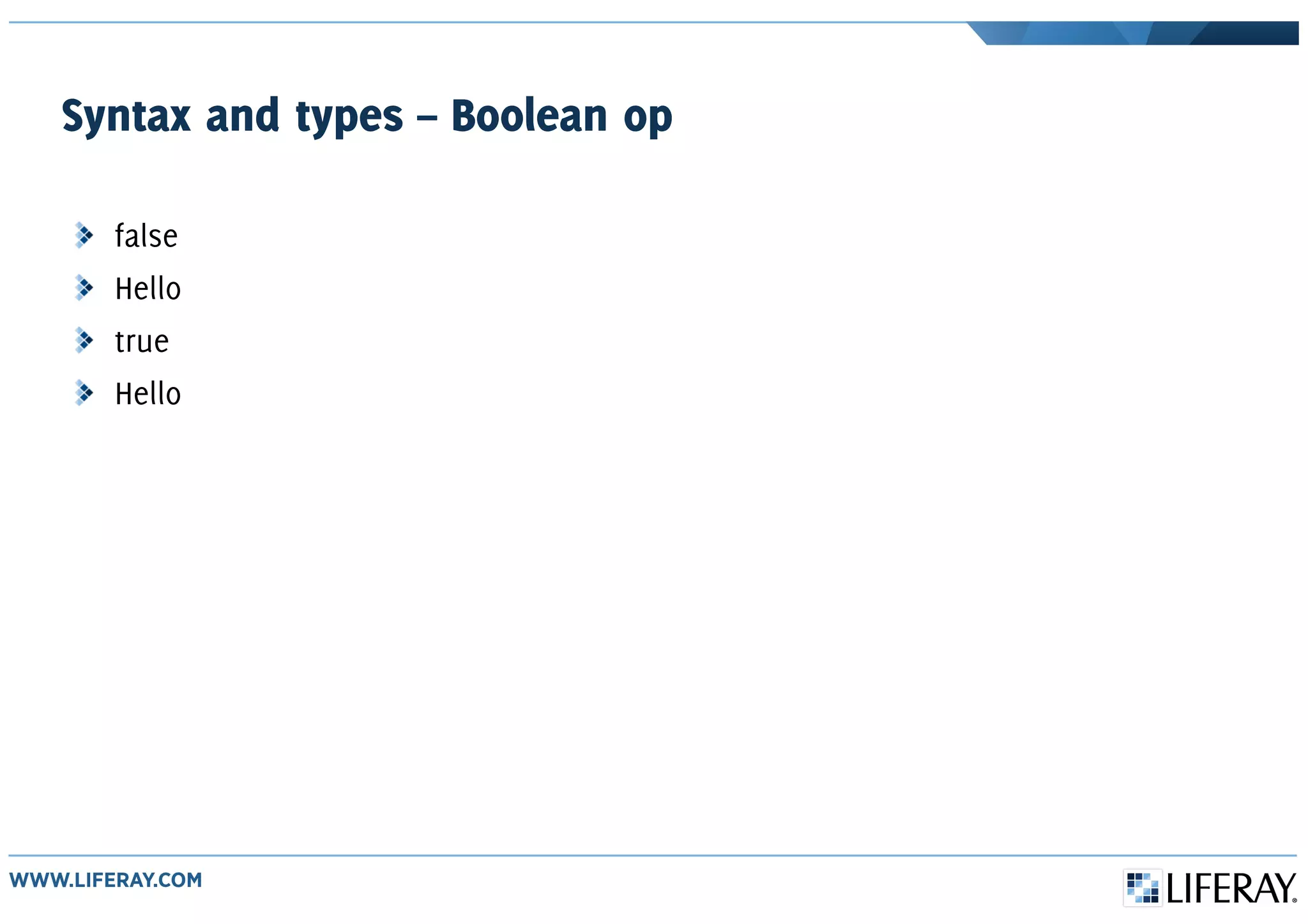 Syntax and types – Boolean op
false
Hello
true
Hello
 