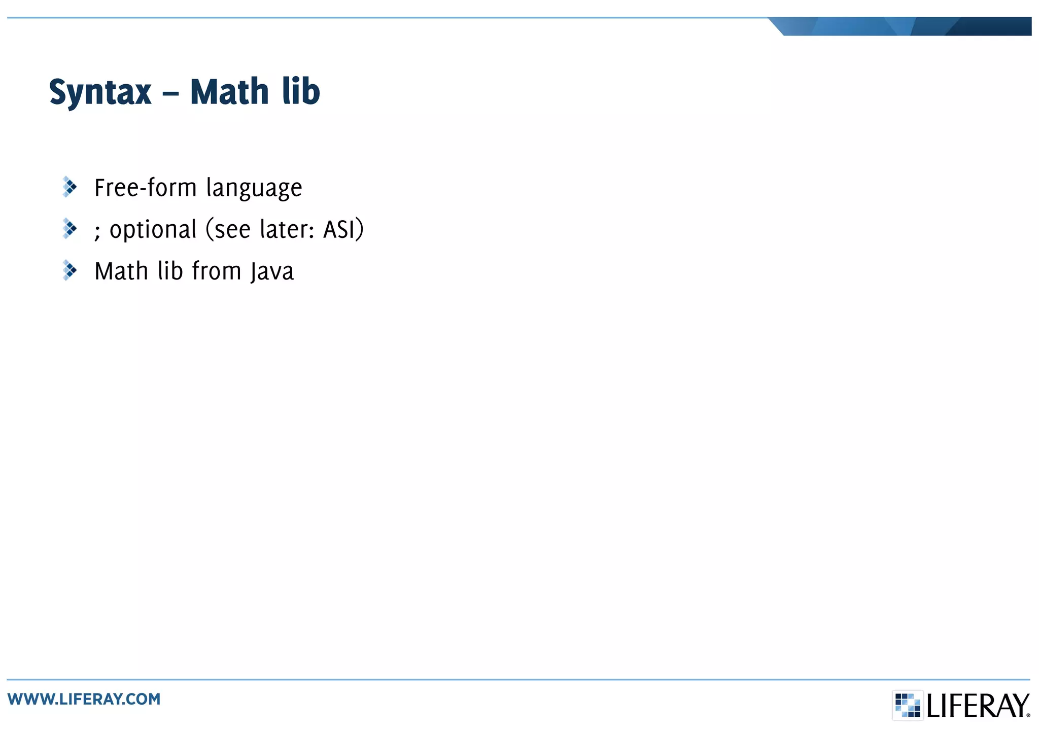 Syntax – Math lib
Free-form language
; optional (see later: ASI)
Math lib from Java
 