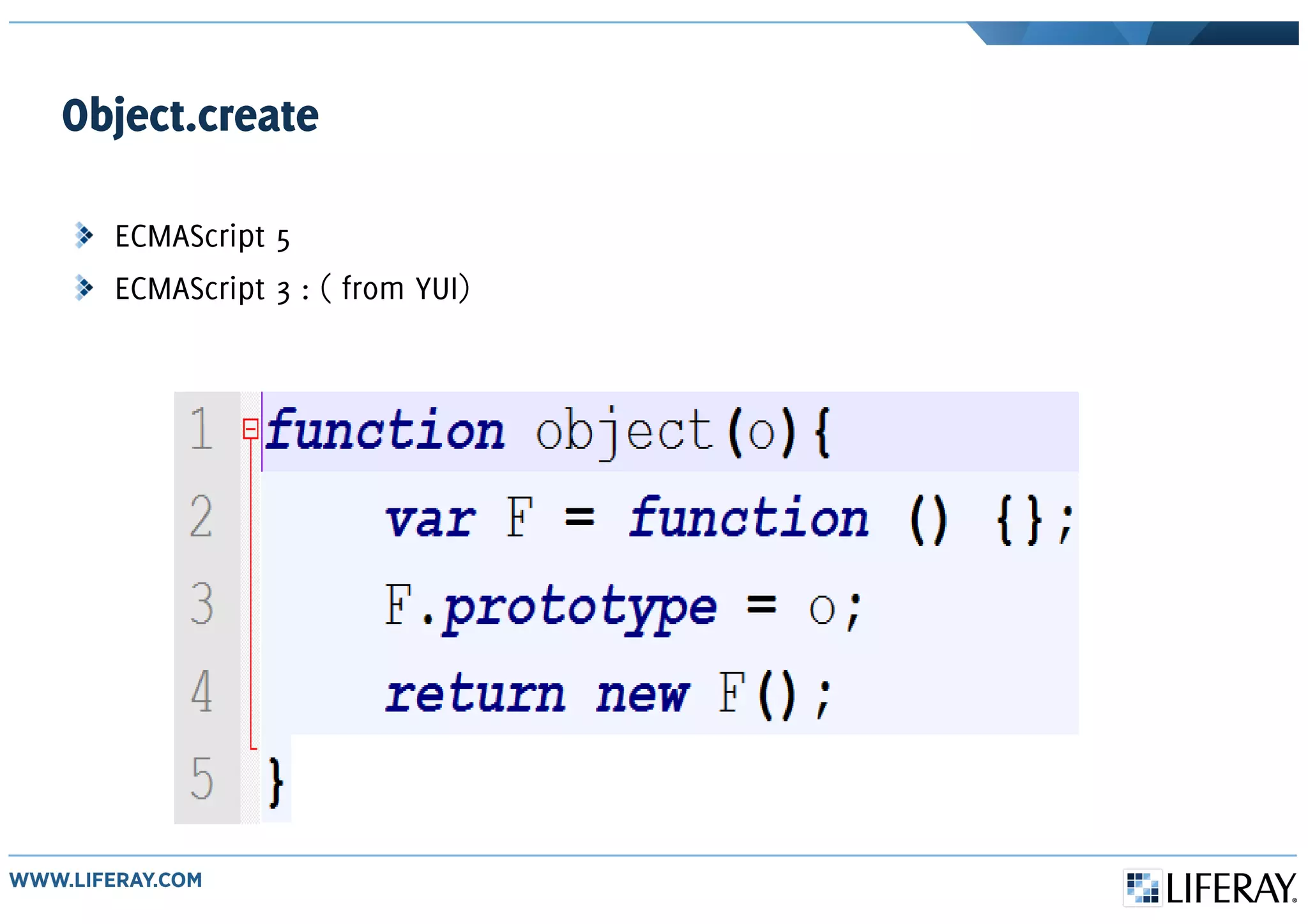 Object.create
ECMAScript 5
ECMAScript 3 : ( from YUI)
 