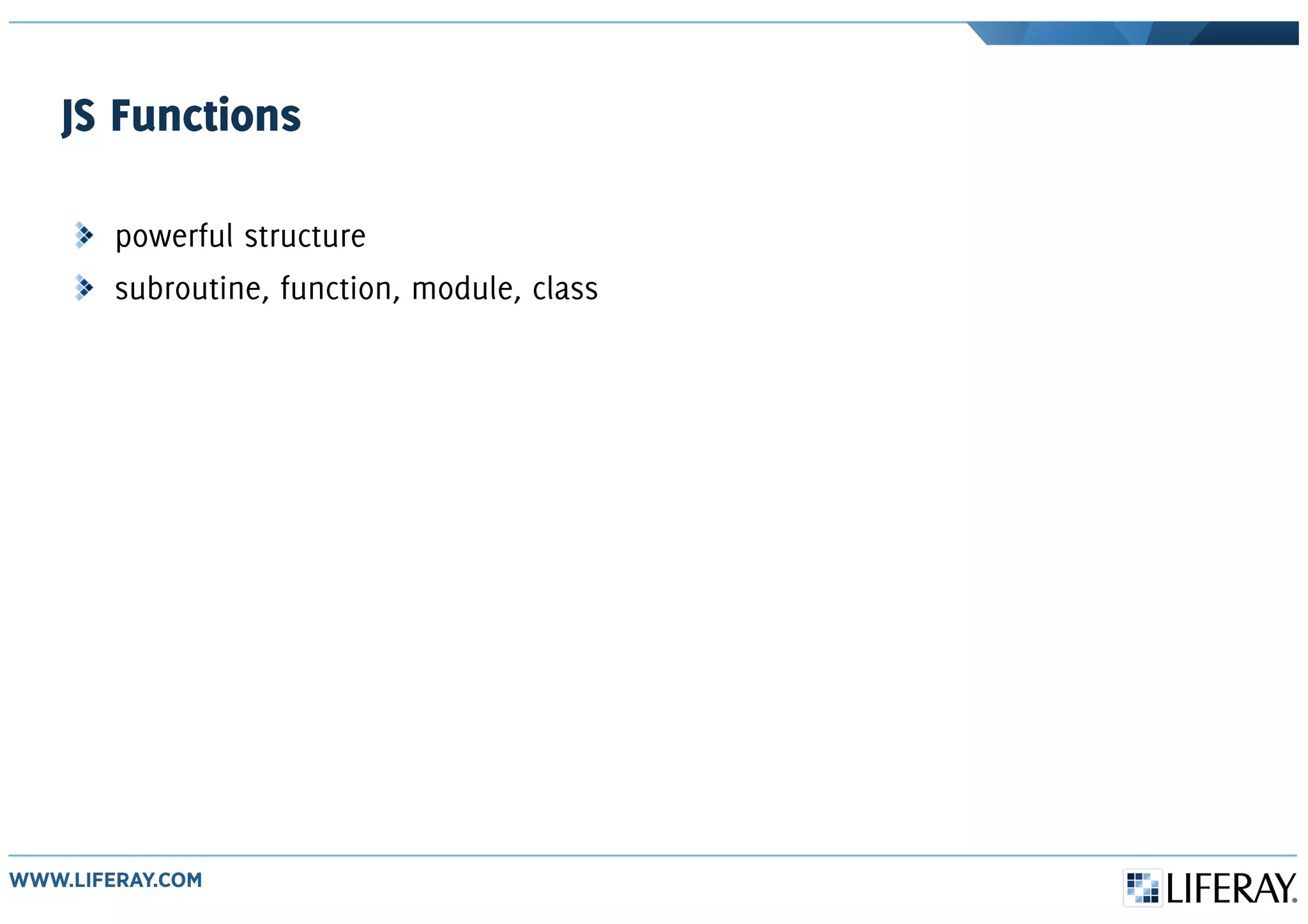 JS Functions
powerful structure
subroutine, function, module, class
 