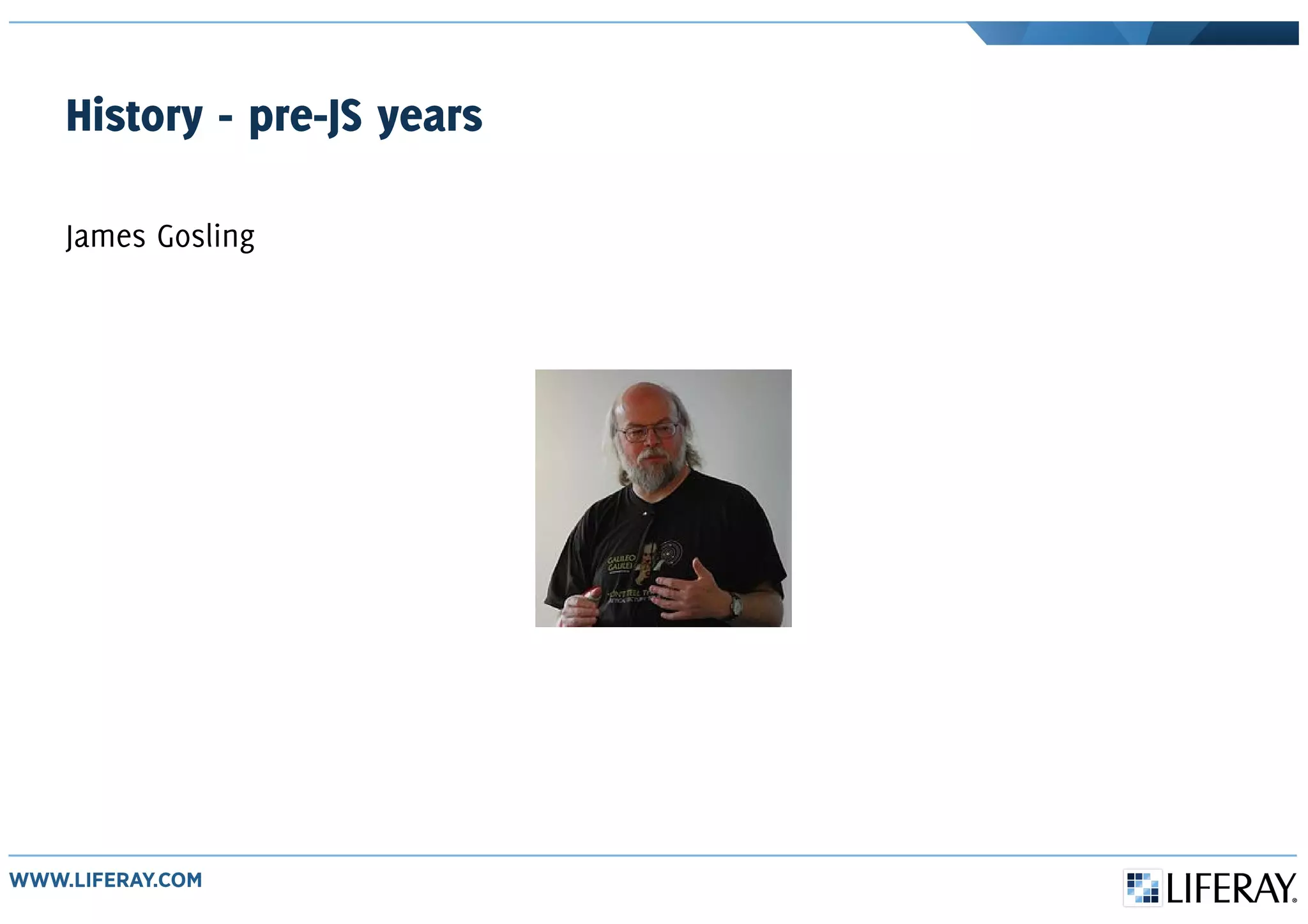 History - pre-JS years
James Gosling
 