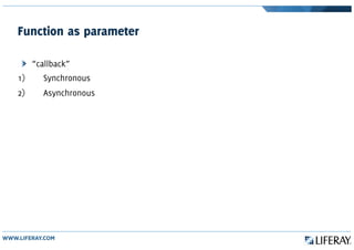 Function as parameter
“callback”
1) Synchronous
2) Asynchronous
 