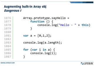 Augmenting built-in Array obj
Dangerous I
 