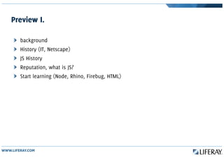 Preview I.
background
History (IT, Netscape)
JS History
Reputation, what is JS?
Start learning (Node, Rhino, Firebug, HTML)
 
