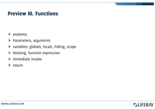 Preview III. Functions
anatomy
Parameters, arguments
variables: globals, locals, hiding, scope
Hoisting, function expression
immediate invoke
return
 