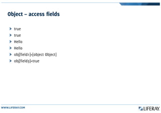 Object – access fields
true
true
Hello
Hello
obj[field1]=[object Object]
obj[field3]=true
 