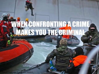 WHEN CONFRONTING A CRIME 
MAKES YOU THE CRIMINAL 
Photo (C) Greenpeace / Denis Sinyakov 18/9/2013 
 