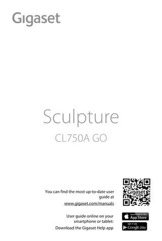 Gigaset CL750A GO / LUG IE-UK en / A31008-M2723-L101-1-7619 / Cover_front_LUG.fm / 7/24/15
Sculpture
CL750A GO
You can find the most up-to-date user
guide at
www.gigaset.com/manuals
User guide online on your
smartphone or tablet:
Download the Gigaset Help app
 