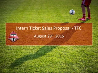 Intern Ticket Sales Proposal - TFC
August 29th 2015
 