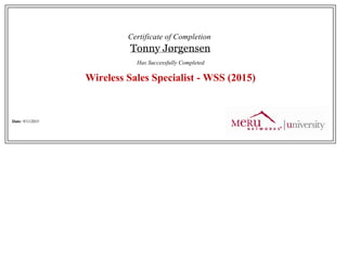  
Certificate of Completion 
Tonny Jørgensen
Has Successfully Completed
Wireless Sales Specialist - WSS (2015)
Date: 9/11/2015
 