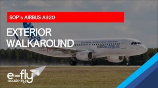 SOP´s AIRBUS A320
EXTERIOR
WALKAROUND
 
