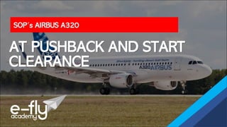 SOP´s AIRBUS A320
AT PUSHBACK AND START
CLEARANCE
 