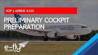 SOP´s AIRBUS A320
PRELIMINARY COCKPIT
PREPARATION
 