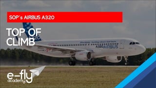 SOP´s AIRBUS A320
TOP OF
CLIMB
 