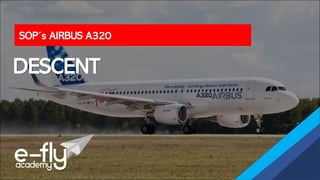 SOP´s AIRBUS A320
DESCENT
 