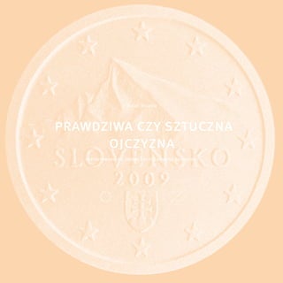 Dušan Škvarna




prawdziwa czy sztuczna
      ojczyzna
   kształtowanie się słowackiej tożsamości narodowej
 