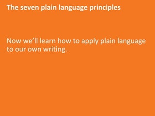 Aetna Inc.
The seven plain language principles
Now we’ll learn how to apply plain language
to our own writing.
 
