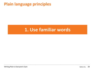 Aetna Inc.Writing Plain is Everyone’s Gain
Plain language principles
28
1. Use familiar words
 