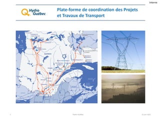 Interne
1 Hydro-Québec
Plate-forme de coordination des Projets
et Travaux de Transport
15 juin 2021
 