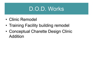 D.O.D. Works
• Clinic Remodel
• Training Facility building remodel
• Conceptual Charette Design Clinic
Addition
 