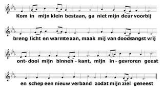 Kom in mijn klein bestaan,
ga niet mijn deur voorbij
breng licht en warmte aan,
maak mij van doodsangst vrij
ontdooi mijn binnenkant,
mijn ingevroren geest
en schep een nieuw verband
zodat mijn ziel geneest
 