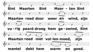 S i n t M a a r t e n r e e d d o o r w e e r e n w i n d ,
z i j n v u r i g p a a r d d r o e g h e m g e z w i n d ,
S i n t M a a r t e n r e e d m e t v o l l e m o e d ,
z i j n m a n t e l d e k t h e m w a r m e n g o e d .
 