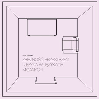 Karen Emmorey


Zbieżność prZestrZeni
i jęZyka w jęZykach
miganych
 