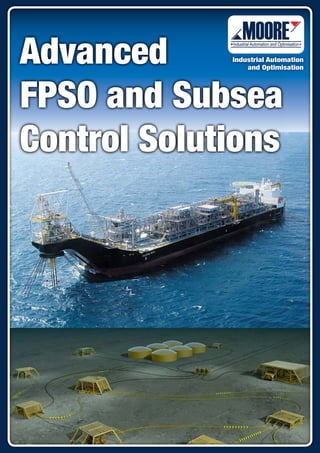 Industrial Automation
and Optimisation
Advanced
FPSO and Subsea
Control Solutions
 