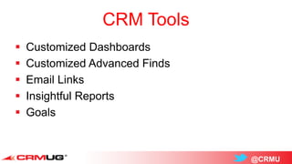 @CRMU
CRM Tools
 Customized Dashboards
 Customized Advanced Finds
 Email Links
 Insightful Reports
 Goals
 