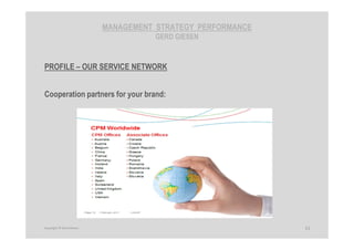 MANAGEMENT STRATEGY PERFORMANCE
GERD GIESEN
PROFILE – OUR SERVICE NETWORK
Cooperation partners for your brand:
11Copyright © Gerd Giesen
 