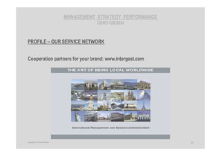 MANAGEMENT STRATEGY PERFORMANCE
GERD GIESEN
PROFILE – OUR SERVICE NETWORK
Cooperation partners for your brand: www.intergest.com
12Copyright © Gerd Giesen
 