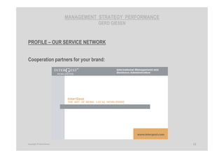 MANAGEMENT STRATEGY PERFORMANCE
GERD GIESEN
PROFILE – OUR SERVICE NETWORK
Cooperation partners for your brand:
13Copyright © Gerd Giesen
 