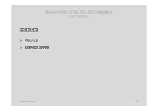 MANAGEMENT STRATEGY PERFORMANCE
GERD GIESEN
CONTENTS
PROFILE
SERVICE OFFER
14Copyright © Gerd Giesen
 