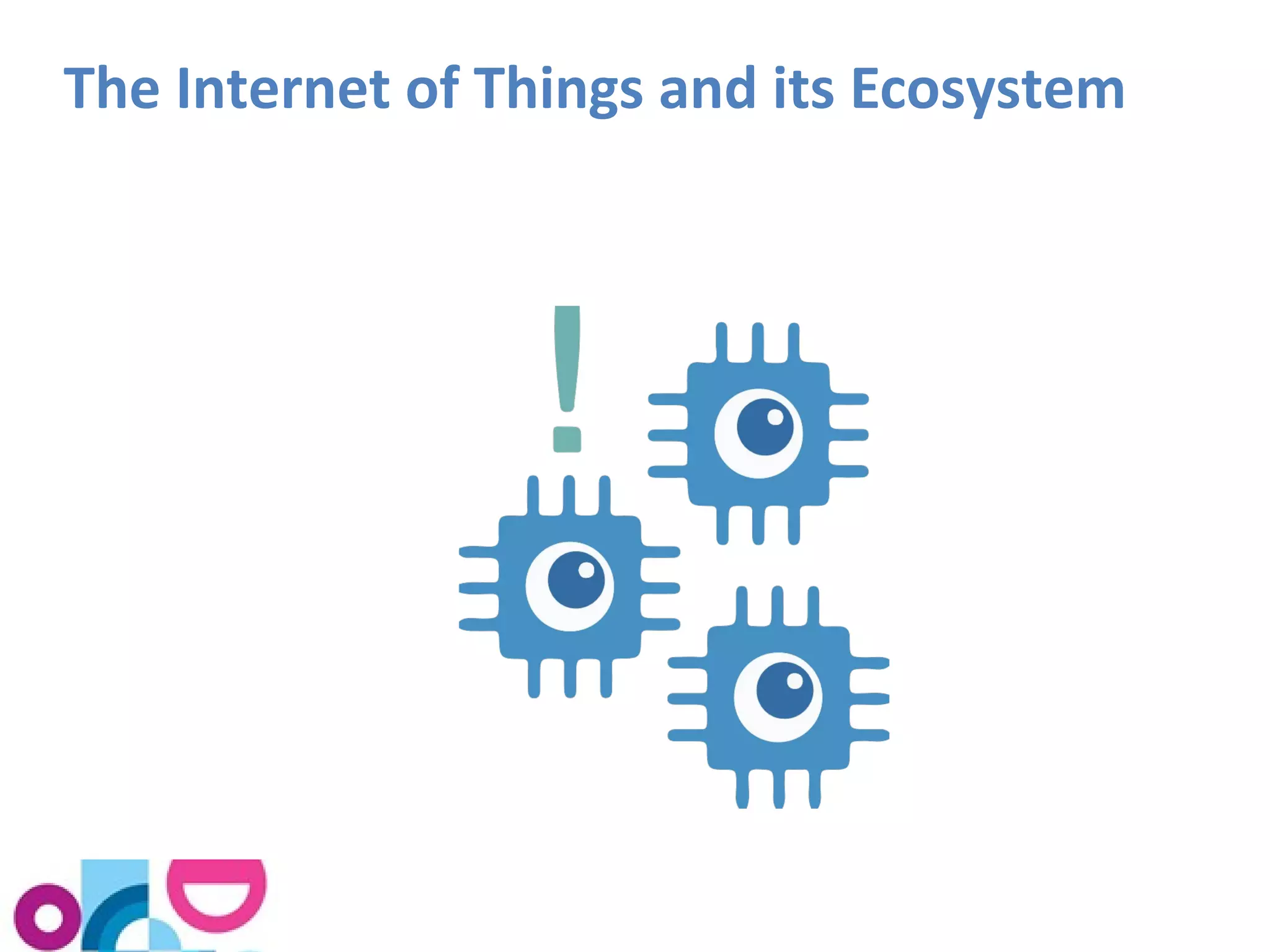 The Internet of Things and its Ecosystem 
 