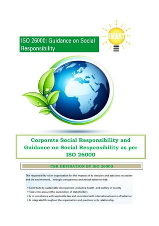 Corporate Social Responsibility and
Guidance on Social Responsibility as per
ISO 26000
CSR DEFINATION BY ISO 26000
 