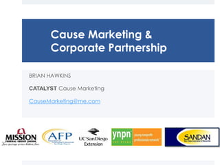 Cause Marketing &
Corporate Partnership
BRIAN HAWKINS
CATALYST Cause Marketing
CauseMarketing@me.com
 