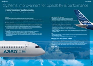 35FAST
34FAST
Innovation has been pushed when bringing either performance
or ownership costs improvement, while family concept solutions
have been kept on areas where efficiency is already recognised.
Flight controls and hydraulics
•	 Implementation of the Modular Electronics’ (ME) concept to improve
	 maintenance (Flight Control Remote Module Line Replaceable Item).
•	 Implementation of 1553 Bus for better robustness in a carbon fibre environment.
•	 Implementation of electronics’ driven devices allowing the improvement
	 of the aircraft performance:
	 -	Differential Flap Setting (DFS): optimize cruise aerodynamic
		 efficiency and loads through the control of the wing centre
		 of the lift position; inner and outer flaps are deflected differentially.
	 -	Variable Camber (VC): optimize the cruise aerodynamics’ efficiency
		 through the control of the wing camber by the flaps’ adaptation in position
		 in or out during cruise.
	 -	Adaptive  Dropped Hinge Flaps (ADHF) function: optimize high lift aerodynamic efficiency through the control
		 of the spoiler-flap gap.
Fuel
•	 Simpler and easier fuel system: No trim tank, no transfer pump and a much simpler architecture for an improved
	 Direct Maintenance Cost (DMC). 	
•	 All tanks are inerted (NB: read FAST N°44, Fuel Tank Inerting System – FTIS).	
FlySmart by Airbus - New Generation (FSA-NG)
•	 The A350 XWB is now connected to the ground in real time, leading to a ‘paperless’ cockpit including the class 3
	 Onboard Information System (OIS), Onboard Maintenance Terminal (OMT), Portable Maintenance Access Terminal
	 (PMAT) and docking station. Airbus has generalized a new way to manage embedded software updates,
	 more adapted to the quantity and size of the software (1,200 software Part Numbers on the A350 XWB).
	 Airbus generalized the replacement of the Onboard Replacement Module (OBRM) with a data-loading capability.
	 Maintenance now becomes ‘effect orientated’, avoiding undue and difficult to treat maintenance messages.
Landing gear
•	 Corrosion issues were addressed by increasing the use of titanium and low corrosion materials.
•	 A double side-stay landing gear has been implemented.
Cooling system
•	 A basic supplemental cooling system is installed in the galleys.
Avionics
•	 Larger cockpit screens have been developed keeping the cockpit concept commonality.
•	 Automatic reconfiguration has been implemented which makes first low criticality failures transparent to the pilots.
•	 All communication related computers are now under a single supplier’s responsibility, improving the integration aspects.
Common resources
•	 Within the IMA, the Common Remote Data Concentrators (CRDC) introduced on the A350 XWB have been spread
	 all across the aircraft, instead of Input/Output Modules (IOM) on the A380. They allow significant wiring simplification.
•	 The introduction of the AFDX (Airborne Full Duplex Switched Ethernet), instead of the A429 and other types of
	 intercommunications, was necessary to cope with the increased number of interconnections between the systems.
	 This system, introduced on the A380, is integrally re-conducted on the A350 XWB.
Electricity
•	 Integrated primary and secondary distribution centre in the Electrical Power Distribution System (EPDS),
	 including remote control of circuit breakers and Auxiliary Power Unit (APU) starter/generator.
•	 More use of solid-state power control technology on the A350 XWB, providing a modern method of power control
	 management throughout the aircraft, which eliminates the need for individual circuit breakers in the cockpit, cabin
	 and electronics’ bay.
Systems improvement for operability & performance
A350 XWBSystemsA350 XWB Systems
 