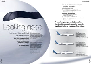 A350 XWB
05FAST
04FAST
Looking good
An overview of the A350 XWB There’s a classic design expression
that says ‘Form follows function’.
For this to be true, the function needs
to be correctly identified and what better
way to define what clients expect from
a brand new Airbus aircraft family
than by asking them.
Airbus used its latest aircraft, the A380,
as a starting reference, then asked client
companies to join Airbus in order to
develop an aircraft that fits seamlessly
into their existing fleets.
Listening attentively to what, for them,
constitutes the perfect aircraft has
allowed us to evaluate what pleased
them most about the current Airbus
offer and where their priorities lie
for aircraft of this type.
By building on success, the A350 XWB
will not only retain commonality with
other Airbus aircraft but respond
perfectly to the needs of our customers.
As the A350 XWB programme
reaches the important and magical
phase of real flight, FAST presents
the technological innovations
that will let this new Airbus
family take to the skies.
The least we can say is that
it’s looking very good.
Airbus’ desire to perfectly align the A350 XWB with client needs
is embodied in the expression used throughout the programme,
‘Shaping efficiency’
Its principal objectives are to create:
•	A complete market-matching family
	 One aircraft in three sizes, for the 250 to 400 seats market
	 allowing true long-range capability
•	25% lower operating costs
	 - Efficient design driving costs down by 25%
	 - Reduction in fuel burn and CO2
•	A comfortable and efficient cabin
	 - High comfort 9-abreast baseline economy class with 18” seat width
	 - Crew-rest areas outside of revenue space
	 - More revenue potential
A new long range market-matching
family of technically superior aircraft
available in three class configurations
Seats: 270
Range: 8,500 NM (15,750 km)
Wing span: 64.75 m (212 ft 5 in)
Overall length: 60,54 m (198 ft 7 in)
Overall height: 17.05 m (55 ft 11 in)
Maximum Take-Off Weight: 259,000 kg
Seats: 314
Range: 8,100 NM (15,000 km)
Wing span: 64.75 m (212 ft 5 in)
Overall length: 66.89 m (219 ft 5 in)
Overall height: 17.05 m (55 ft 11 in)
Maximum Take-Off Weight: 268,000 kg
Seats: 350
Range: 8,400 NM (15,600 km)
Wing span: 64.75 m (212 ft 5 in)
Overall length: 73.88 m (242 ft 5 in)
Overall height: 17.08 m (56 ft)
Maximum Take-Off Weight: 308,000 kg
A350 XWBLooking good
 