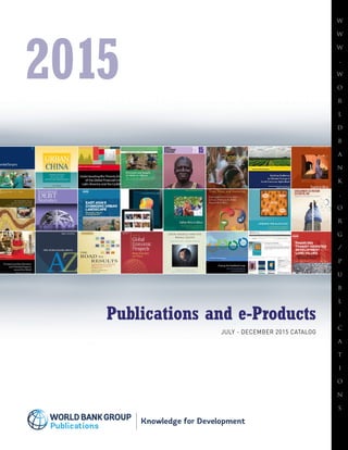 w
w
w
.
w
o
r
l
d
b
a
n
k
.
o
r
g
/
p
u
b
l
i
c
a
t
i
o
n
s
2015
Publications and e-Products
JULY - DECEMBER 2015 CATALOG
 