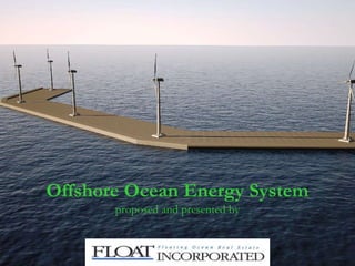 02Oct2012 www.floatinc.org 8
Some pics/ideas for
Oceans Offshore Energy System
Offshore Ocean Energy System
proposed and presented by
 