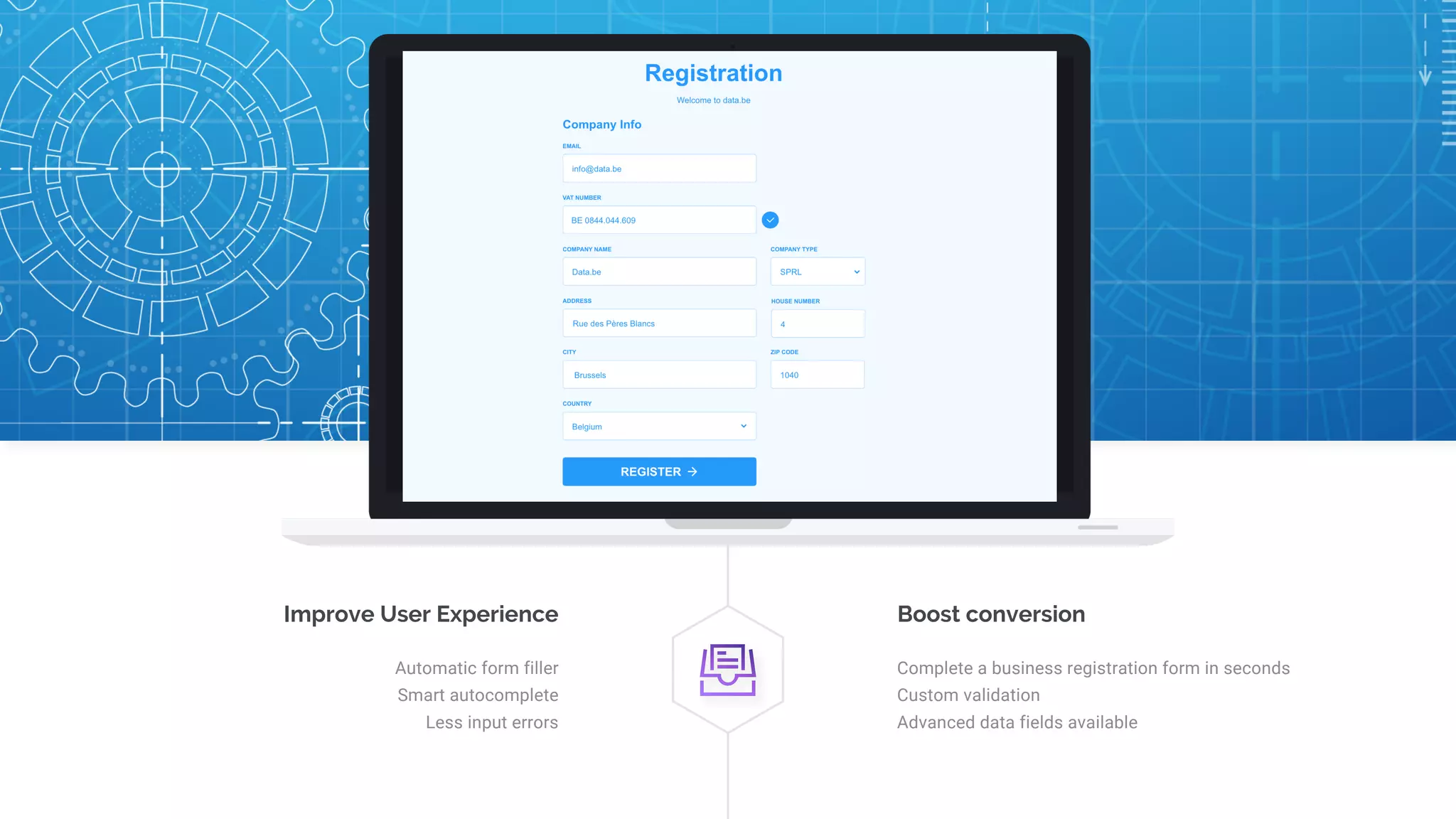 Improve User Experience
Automatic form filler
Smart autocomplete
Less input errors
Boost conversion
Complete a business registration form in seconds
Custom validation
Advanced data fields available