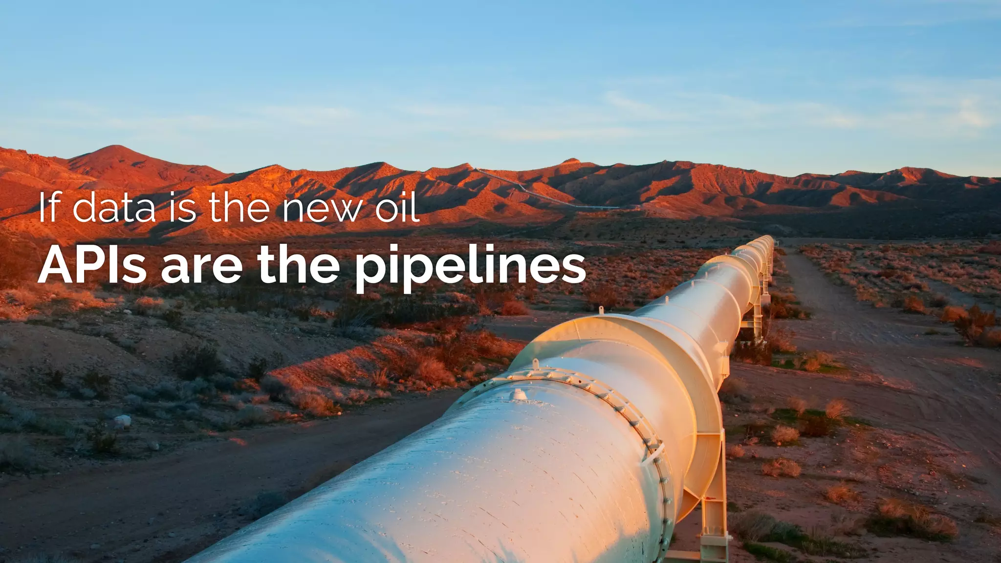 If data is the new oil
APIs are the pipelines
