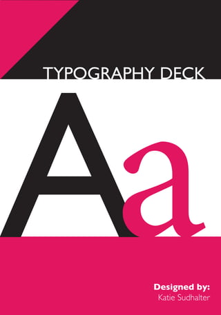 Designed by:
Katie Sudhalter
A
TYPOGRAPHY DECK
a
 