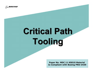 Critical Path
Tooling
Critical Path
Tooling
Paper No. MDC 11 K0010 Material
Is Compliant with Boeing PRO-3439
 